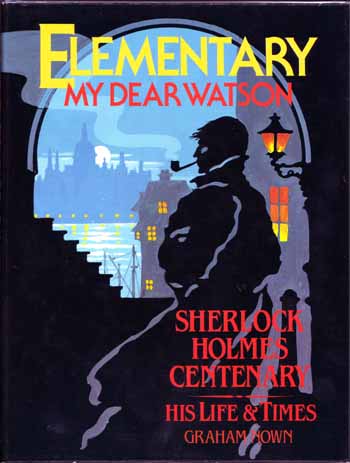 Elementary My Dear Watson: Sherlock Holmes Centenary: His Life and Times