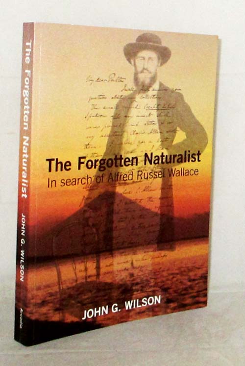 The Forgotten Naturalist. In search of Alfred Russel Wallace [Signed]