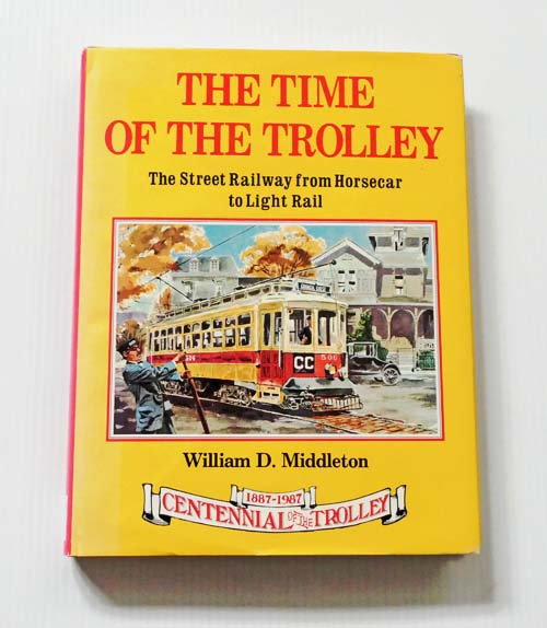 The Time of the Trolley Volume 1 The Street Railway from Horsecar to Light Rail