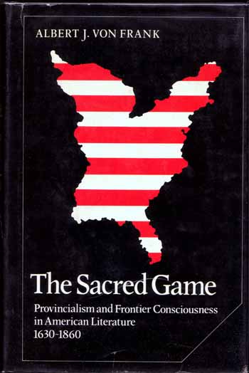 The Sacred Game: Provincialism & Frontier Consciousness in American literature, 1630-1860