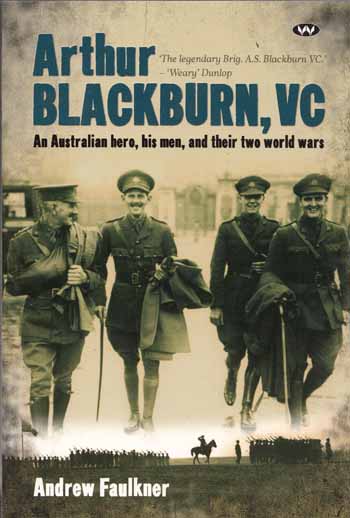 Arthur Blackburn, VC An Australian Hero, his men, and their two world wars (Inscribed by Author)