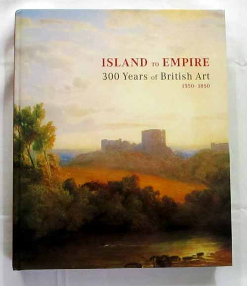 Island to Empire 300 Years of British Art 1550-1850 Paintings Watercolours Drawings Sculptures from the Collection of the Art Gallery of South Australia - Adelaide (Signed by Author)