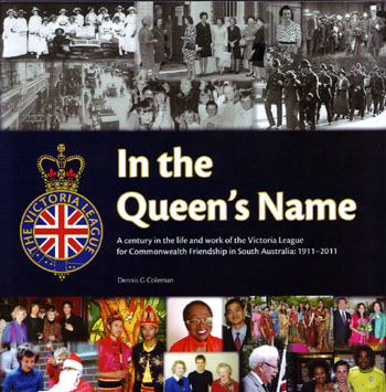 In The Queen's Name A Century in the Life and Work of the Victoria League for Commonwealth Friendship in South Australia 1911-2011