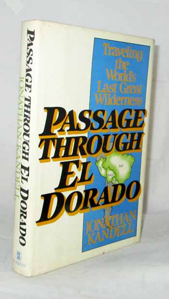 Passage Through El Dorado. Traveling the World's Last Great Wilderness