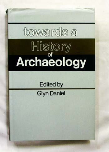 Towards a History of Archaeology. Being the papers read at the first Conference on the History of Archaeology in Aarhus, 29 August - 2 September, 1978