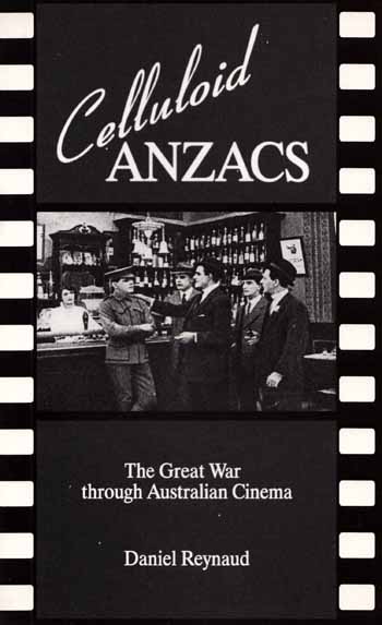 Celluloid Anzacs The Great War through Australian Cinema