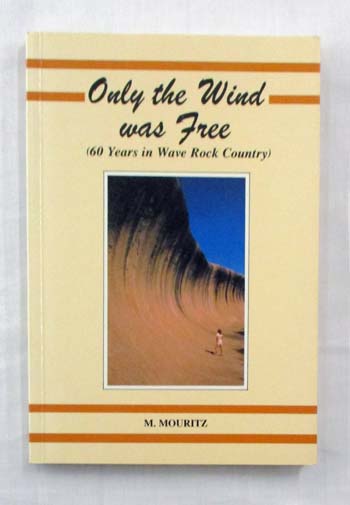 Only The Wind Was Free (60 Years in Wave Rock Country)