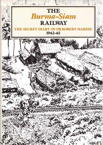 The Burma-Siam Railway The Secret Diary of Dr. Robert Hardie