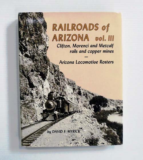 Railroads of Arizona Vol. III Clifton, Morenci and Metcalf rails and copper mines. Arizona Locomotive Rosters