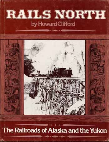 Rails North. The Railroads of Alaska and the Yukon
