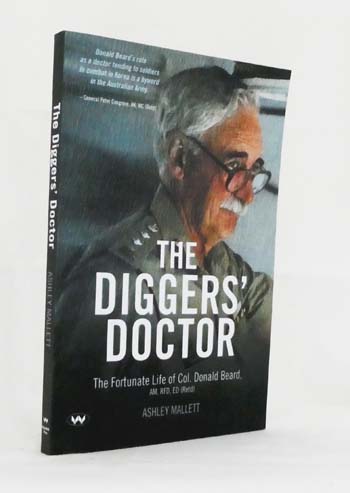 The Diggers' Doctor. The fortunate life of Col. Donald Beard AM, RFD, ED [Retd]