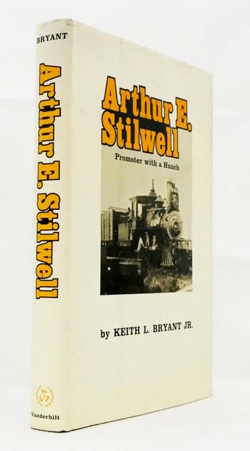 Arthur E. Stilwell. Promoter with a Hunch
