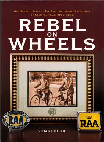 Rebel on Wheels. One Hundred Years of the Royal Automobile Association of South Australia 1903-2003