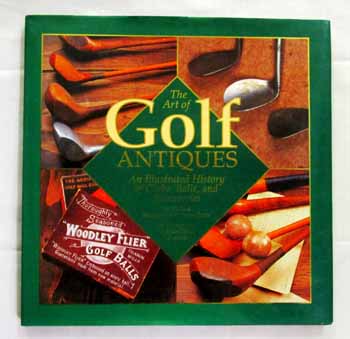 The Art of Golf Antiques. An Illustrated History of Clubs, Balls and Accessories