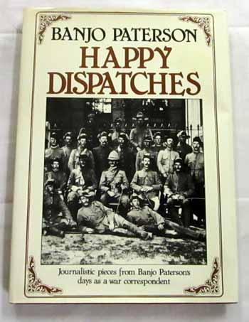 HAPPY DESPATCHES Journalistic pieces from Banjo Paterson's days as a war correspondent
