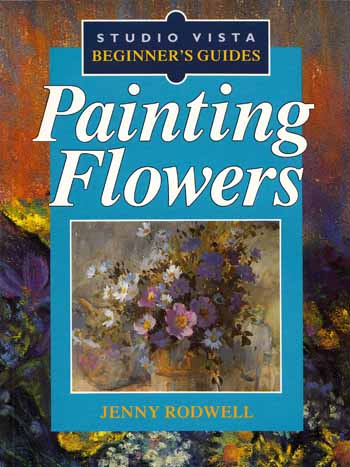 Painting Flowers [Studio Vista Beginner's Guide]