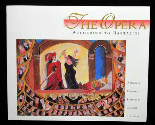 The Opera According To Bartalini . A Book of Doggerel Libretti & Comical Illustrati