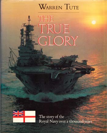 The True Glory. The story of the Royal Navy over a thousand years