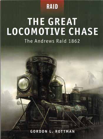 The Great Locomotive Chase. The Andrews Raid 1862 [Raid Series No 5]