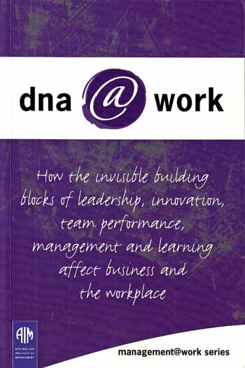 DNA Work (Managementwork series) How the Invisible Buiilding Blocks of Leadership, Innovation, Team Performance, Management and Learning Affect Business and the Workplace