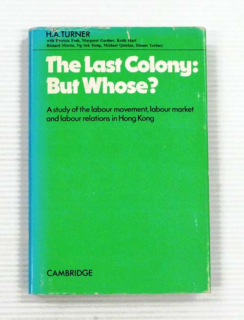 The Last Colony: But Whose A study of the labour movement, labour market and labour relations in Hong Kong