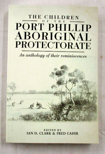 The Children of the Port Phillip Aboriginal Protectorate : An Anthology of their Reminiscences