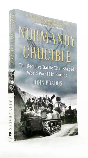 Normandy Crucible. The Decisive Battle That Shaped World War II in Europe