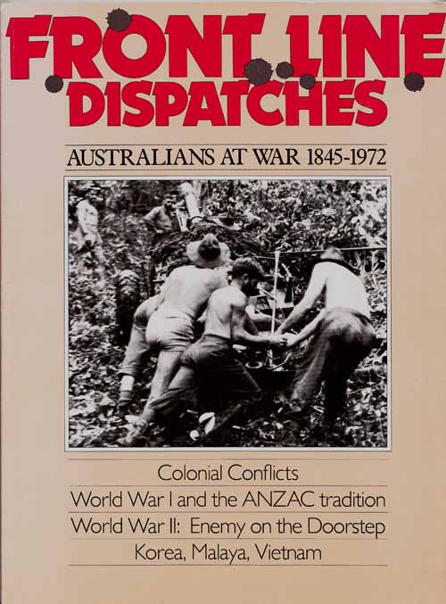 Front Line Dispatches. Australian's At War 1845 -1972