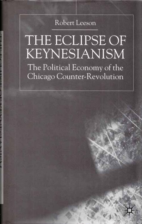 The Eclipse of Keynesianism The Political Economy of the Chicago Counter-Revolution