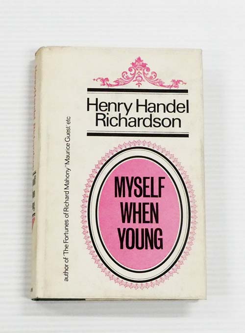 Myself When Young Together with an Essay on The Art of Henry Handel Richardson by J. G. Robertson