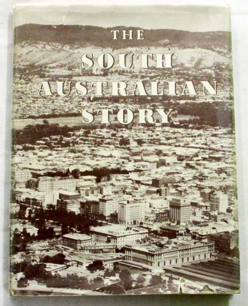 The South Australian Story Published by Advertiser Newspapers Limited, To Mark the Centenary of The Advertiser, 1858-1958