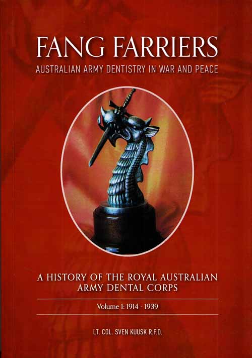 Fang Farriers. Australian Army Dentistry in War and Peace. A History of the Royal Australian Army Dental Corps Volume 1: 1914-1939
