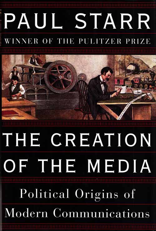 The Creation of the Media. Political Origins of Modern Communications