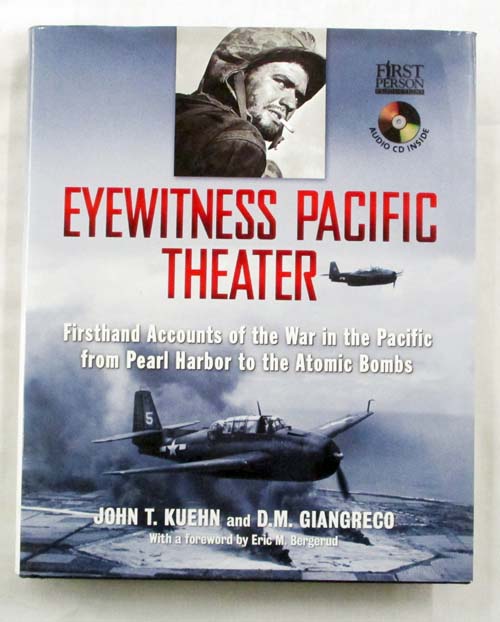 EYEWITNESS PACIFIC THEATER. Firsthand Accounts of the War in the Pacific from Pearl Harbor to the Atomic Bombs (Includes CD)