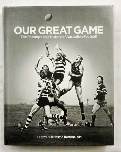 Our Great Game : The Photographic History of Australian Football