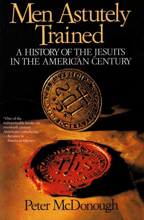 Men Astutely Trained. A History of the Jesuits in the American Century.