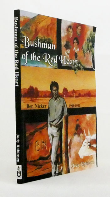Bushman of the Red Heart. Central Australian Cameleer and Explorer Ben Nicker 1908-1941