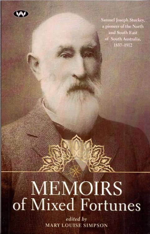 Memoirs of Mixed Fortunes Samuel Joseph Stuckey, a pioneer of the North and South East of South Australia 1837-1912