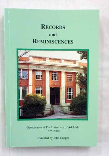 Records and Reminiscences. Geosciences at the University of Adelaide 1875-2000.