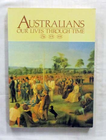 Australians Our Lives Through Time 1788 1838 1888