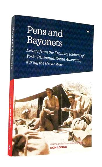 Pens and Bayonets. Letters from the Front by soldiers of Yorke Peninsula, South Australia, during the Great War