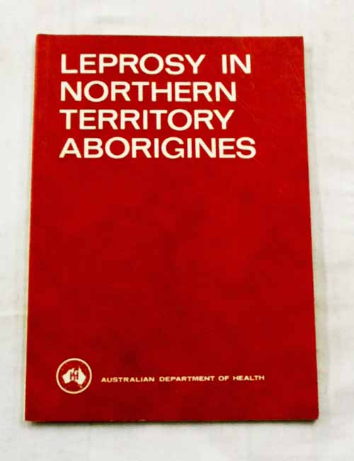 Leprosy In Northern Territory Aborigines. A short guide for field staff in the diagnosis, treatment and management of leprosy in Aborigines