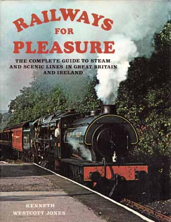 Railways for Pleasure The Complete Guide to Steam and Scenic Lines in Great Britain and Ireland