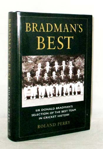 Bradman's Best. The World's Greatest Cricketer Selects His All-Time Best Team