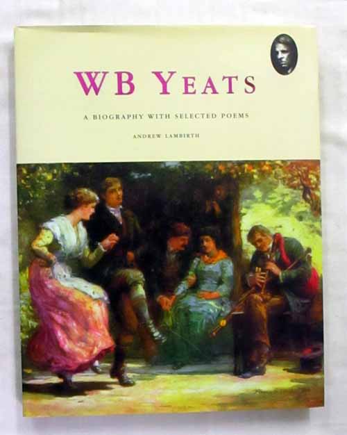 W B Yeats a Biography with Selected Poems