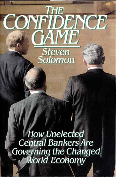 The Confidence Game : How Unelected Central Bankers Are Governing the Changed Global Economy