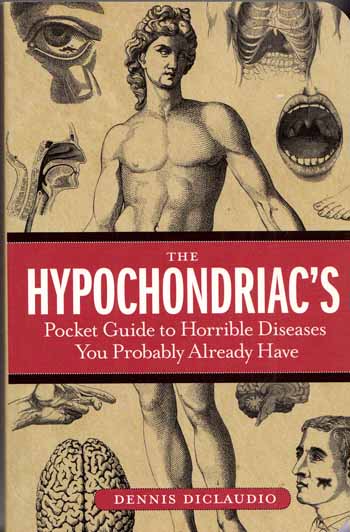 The Hypochondriac's Pocket Guide to Horrible Diseases You Probably Already Have