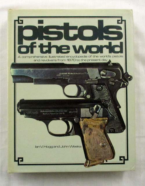 Pistols of the World, A Comprehensive Illustrated Encyclopedia of the World's Pistols and Revolvers from 1870 to the Present Day