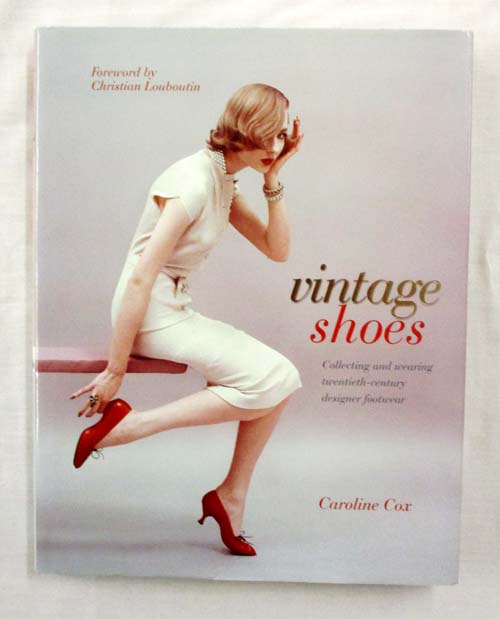 Vintage Shoes : Collecting and Wearing Twentieth-Century Designer Footwear