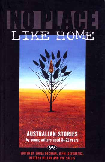 No Place Like Home. Australian Stories by Young Writers Aged 8-21 Years.